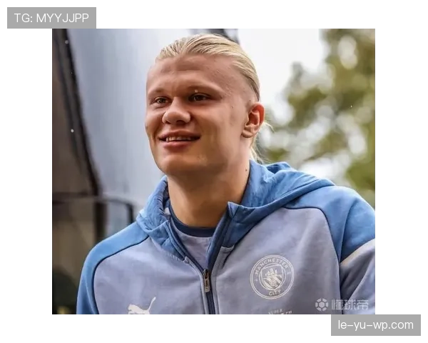 哈兰德体能管理新策略显成效:比赛表现提升,伤病风险显著降低 哈兰德体能管理新策略显成效:比赛表现提升,伤病风险显著降低