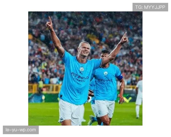 哈兰德商业价值持续提升，赛场表现助推品牌影响力增长